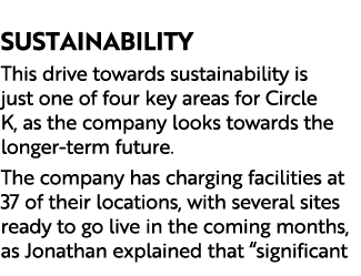  SUSTAINABILITY This drive towards sustainability is just one of four key areas for Circle K, as the company looks to...