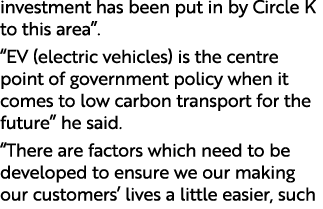 investment has been put in by Circle K to this area”. “EV (electric vehicles) is the centre point of government polic...