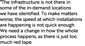 “The infrastructure is not there in some of the in demand locations we have identified. To make matters worse, the sp...