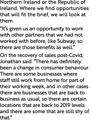 Northern Ireland or the Republic of Ireland. Where we find opportunities that will fit the brief, we will look at the...
