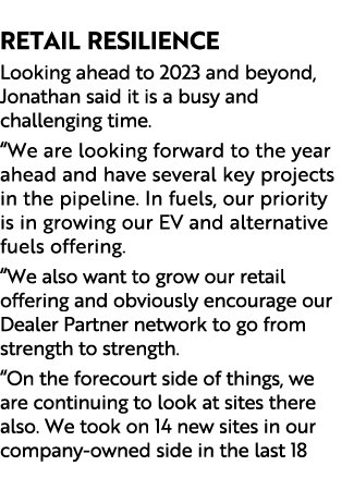  RETAIL RESILIENCE Looking ahead to 2023 and beyond, Jonathan said it is a busy and challenging time. “We are looking...