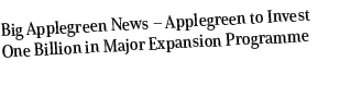 Big Applegreen News – Applegreen to Invest One Billion in Major Expansion Programme 