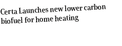 Certa Launches new lower carbon biofuel for home heating
