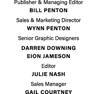 Publisher & Managing Editor BILL PENTON Sales & Marketing Director Wynn penton Senior Graphic Designers DARREN DOWNIN...