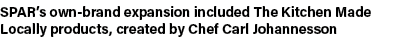 SPAR’s own brand expansion included The Kitchen Made Locally products, created by Chef Carl Johannesson