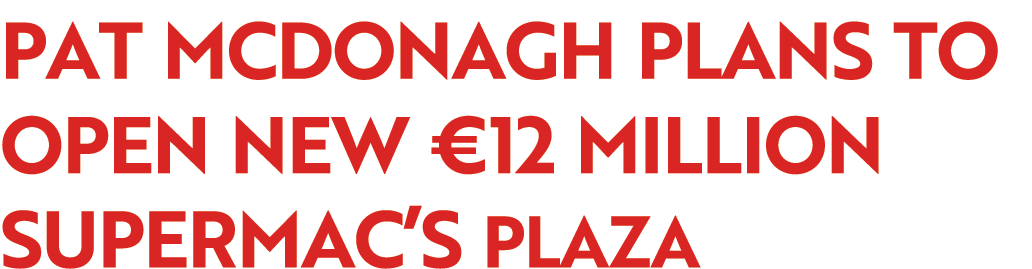 Pat McDonagh plans to open new €12 million Supermac’s Plaza