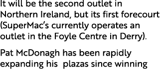 It will be the second outlet in Northern Ireland, but its first forecourt (SuperMac’s currently operates an outlet in...