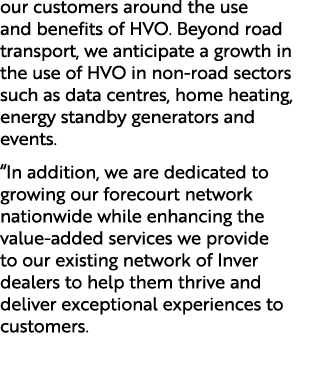 our customers around the use and benefits of HVO. Beyond road transport, we anticipate a growth in the use of HVO in ...