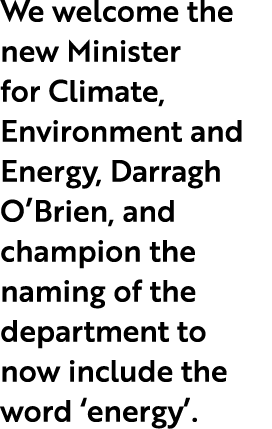 We welcome the new Minister for Climate, Environment and Energy, Darragh O’Brien, and champion the naming of the depa...