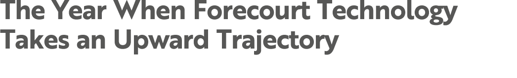 The Year When Forecourt Technology Takes an Upward Trajectory 