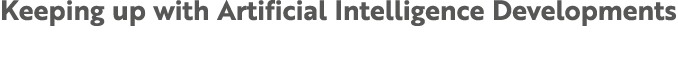 Keeping up with Artificial Intelligence Developments