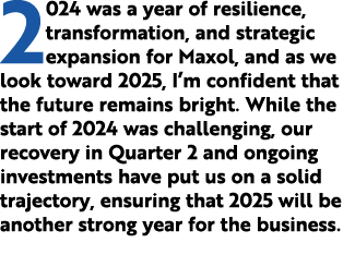 2024 was a year of resilience, transformation, and strategic expansion for Maxol, and as we look toward 2025, I’m con...