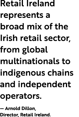 Retail Ireland represents a broad mix of the Irish retail sector, from global multinationals to indigenous chains and...