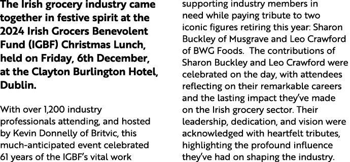 The Irish grocery industry came together in festive spirit at the 2024 Irish Grocers Benevolent Fund (IGBF) Christmas...