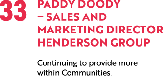 33 Paddy Doody – Sales and Marketing Director Henderson Group Continuing to provide more within Communities. 
