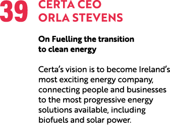 39 Certa CEO Orla Stevens On Fuelling the transition to clean energy Certa’s vision is to become Ireland’s most excit...