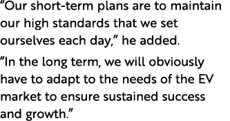 “Our short term plans are to maintain our high standards that we set ourselves each day,” he added. “In the long term...