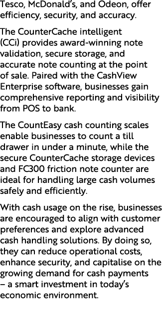Tesco, McDonald’s, and Odeon, offer efficiency, security, and accuracy. The CounterCache intelligent (CCi) provides a...