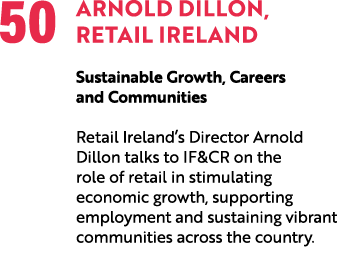 50 Arnold Dillon, Retail Ireland Sustainable Growth, Careers and Communities Retail Ireland’s Director Arnold Dillon ...