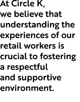 At Circle K, we believe that understanding the experiences of our retail workers is crucial to fostering a respectful...