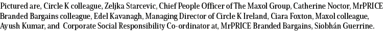 Pictured are, Circle K colleague, Zeljka Starcevic, Chief People Officer of The Maxol Group, Catherine Noctor, MrPRIC...