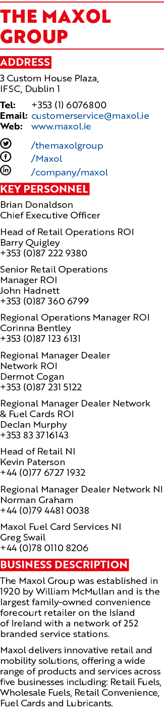 The Maxol Group Address 3 Custom House Plaza, IFSC, Dublin 1 Tel: +353 (1) 6076800 Email: customerservice@maxol.ie We...