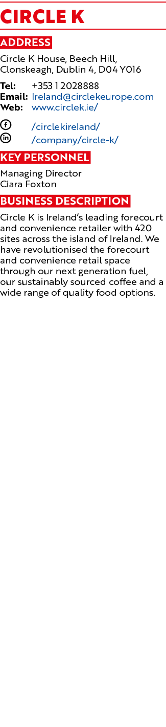 Circle K Address Circle K House, Beech Hill, Clonskeagh, Dublin 4, D04 Y016 Tel: +353 1 2028888 Email: Ireland@circle...