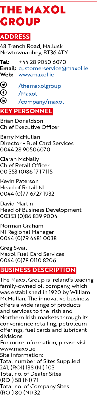 The Maxol Group Address 48 Trench Road, Mallusk, Newtownabbey, BT36 4TY Tel: +44 28 9050 6070 Email: customerservice@...