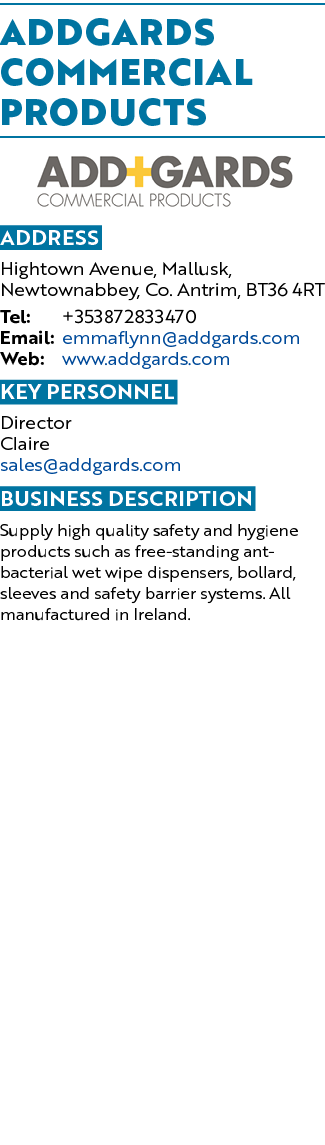 Addgards Commercial Products ￼ Address Hightown Avenue, Mallusk, Newtownabbey, Co. Antrim, BT36 4RT Tel: +35387283347...