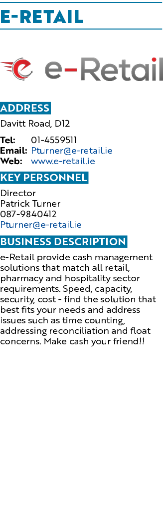 E Retail ￼ Address Davitt Road, D12 Tel: 01 4559511 Email: Pturner@e retail.ie Web: www.e retail.ie KEY personnel Dir...
