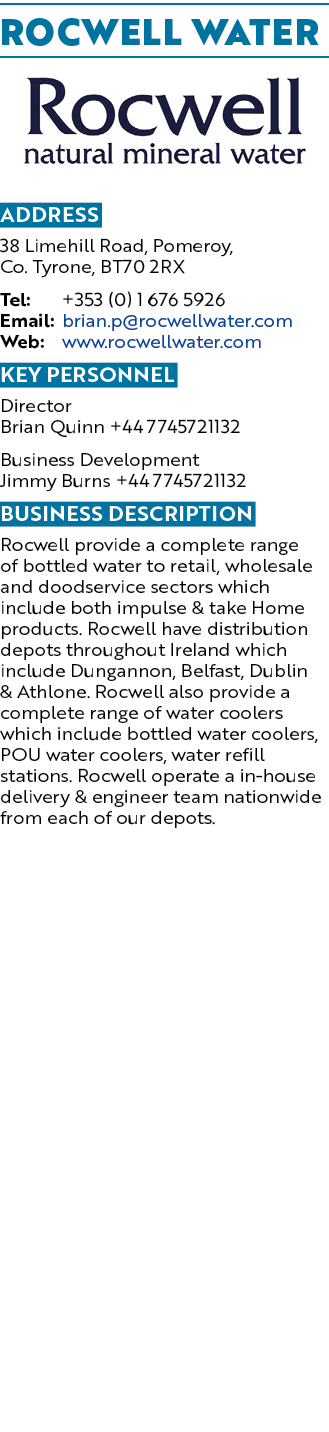 Rocwell Water ￼ Address 38 Limehill Road, Pomeroy, Co. Tyrone, BT70 2RX Tel: +353 (0) 1 676 5926 Email: brian.p@rocwe...