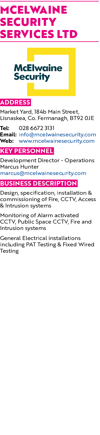 McElwaine Security Services Ltd ￼ Address Market Yard, 184b Main Street, Lisnaskea, Co. Fermanagh, BT92 0JE Tel: 028 ...