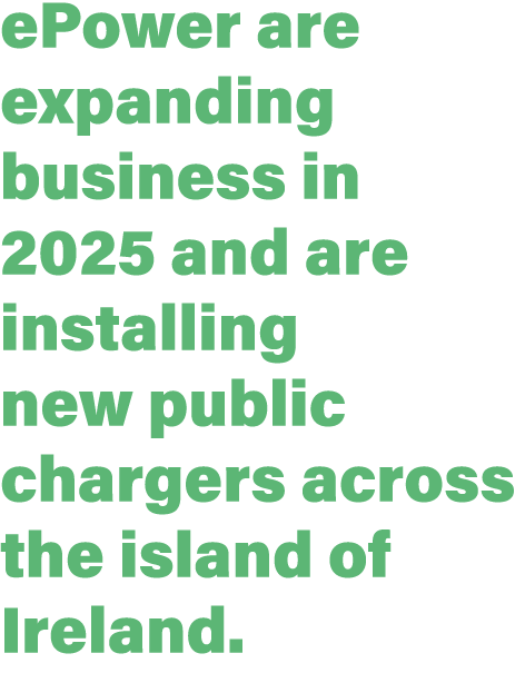 ePower are expanding business in 2025 and are installing new public chargers across the island of Ireland. 