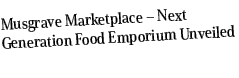 Musgrave Marketplace – Next Generation Food Emporium Unveiled