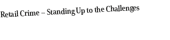 Retail Crime – Standing Up to the Challenges