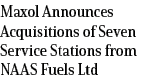Maxol Announces Acquisitions of Seven Service Stations from NAAS Fuels Ltd
