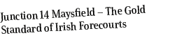 Junction 14 Maysfield – The Gold Standard of Irish Forecourts 