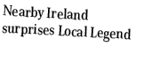 Nearby Ireland surprises Local Legend