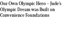 Our Own Olympic Hero – Jude’s Olympic Dream was Built on Convenience Foundations 