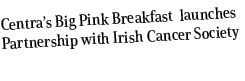 Centra’s Big Pink Breakfast launches Partnership with Irish Cancer Society