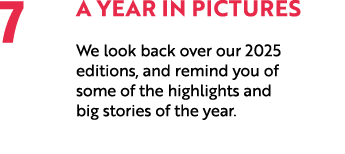 7 A Year in Pictures We look back over our 2025 editions, and remind you of some of the highlights and big stories of...