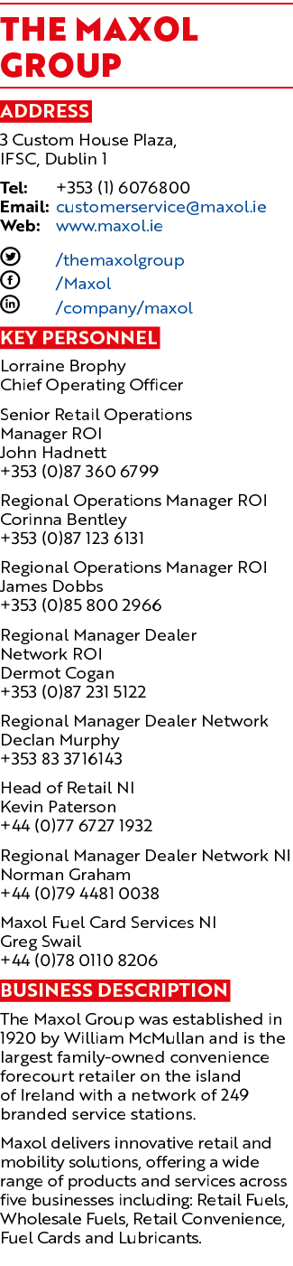 The Maxol Group Address 3 Custom House Plaza, IFSC, Dublin 1 Tel: +353 (1) 6076800 Email: customerservice@maxol.ie We...