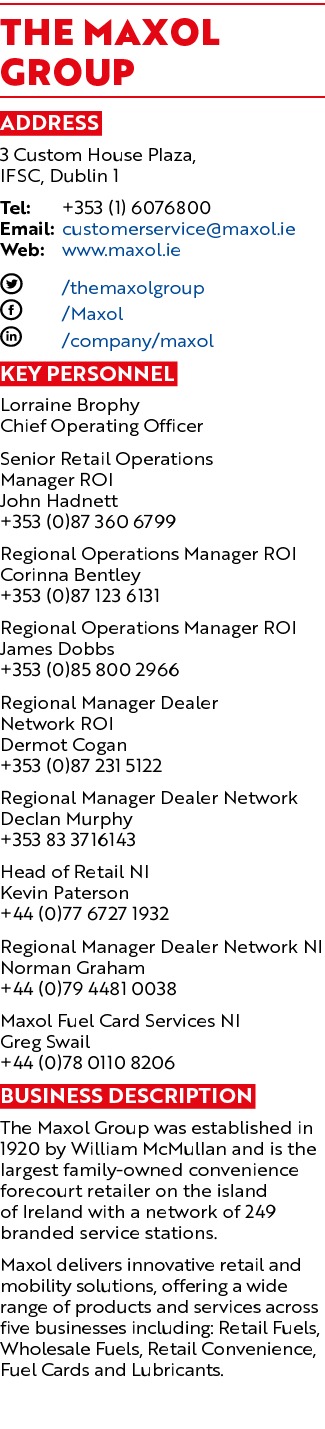The Maxol Group Address 3 Custom House Plaza, IFSC, Dublin 1 Tel: +353 (1) 6076800 Email: customerservice@maxol.ie We...