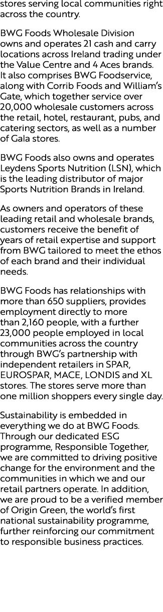 stores serving local communities right across the country. BWG Foods Wholesale Division owns and operates 21 cash and...