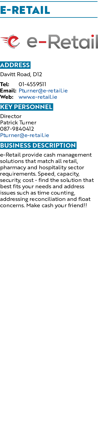 E Retail ￼ Address Davitt Road, D12 Tel: 01 4559511 Email: Pturner@e retail.ie Web: www.e retail.ie KEY personnel Dir...