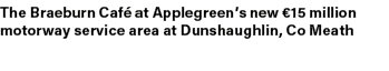 The Braeburn Caf at Applegreen’s new €15 million motorway service area at Dunshaughlin, Co Meath