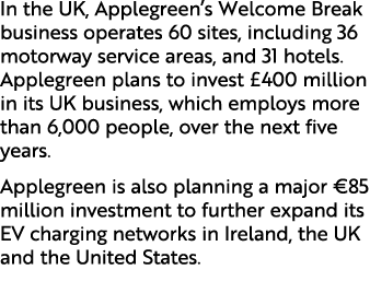 In the UK, Applegreen’s Welcome Break business operates 60 sites, including 36 motorway service areas, and 31 hotels....