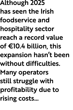 Although 2025 has seen the Irish foodservice and hospitality sector reach a record value of €10.4 billion, this expan...