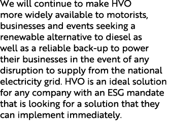We will continue to make HVO more widely available to motorists, businesses and events seeking a renewable alternativ...