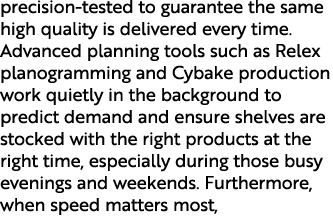 precision tested to guarantee the same high quality is delivered every time. Advanced planning tools such as Relex pl...